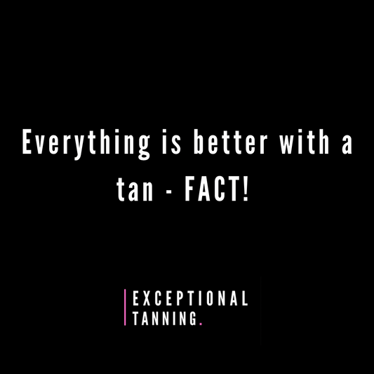 Everything Is Better With A Tan - FACT